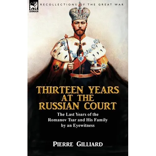 Thirteen Years at the Russian Court: the Last Years of the Romanov Tsar and His Family by an Eyewitness