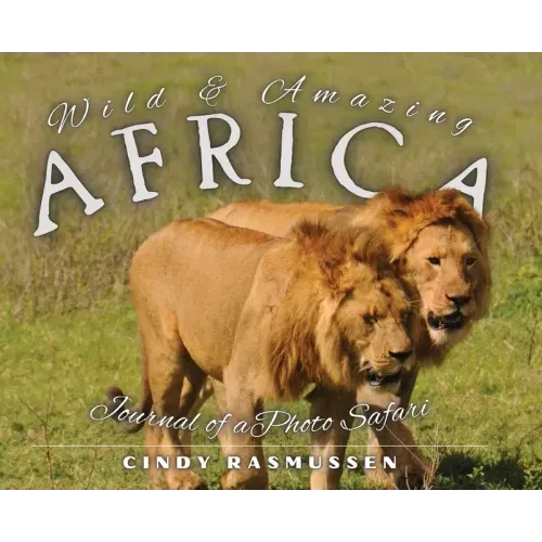 Wild and Amazing Africa: Journal of a Photo Safari