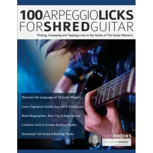 100 Arpeggio Licks for Shred Guitar: Picking, Sweeping and Tapping Licks in the Styles of The Guitar Masters