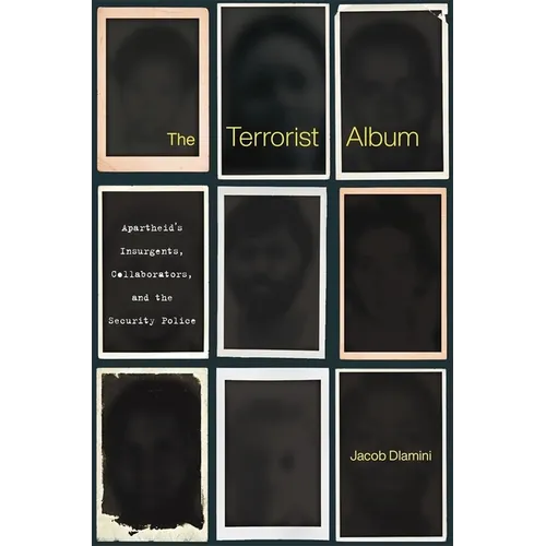The Terrorist Album: Apartheid's Insurgents, Collaborators, and the Security Police