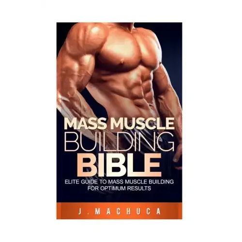 Mass Muscle Building Bible: Elite Guide To Mass Muscle Building For Optimum Results.