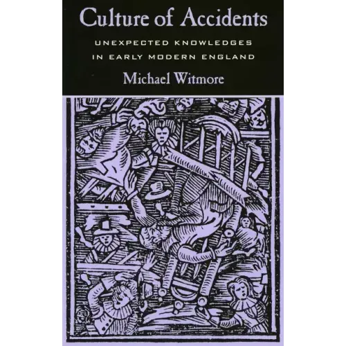Culture of Accidents: Unexpected Knowledges in Early Modern England
