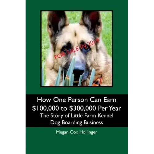 How One Person Can Earn $100,000 to $300,000 Per Year: The Story of Little Farm Kennel Dog Boarding Business