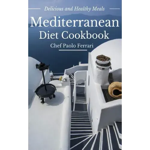 Mediterranean Diet Cookbook - Delicious and Healthy Mediterranean Meals: Mediterranean Diet for Beginners