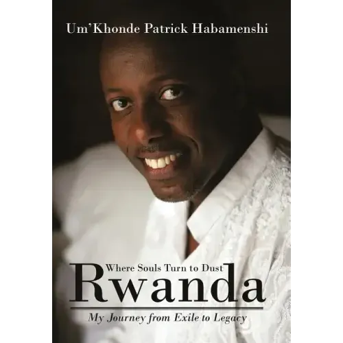 Rwanda, Where Souls Turn to Dust: My Journey from Exile to Legacy