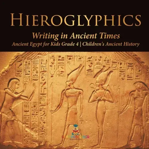 Hieroglyphics: Writing in Ancient Times Ancient Egypt for Kids Grade 4 Children's Ancient History