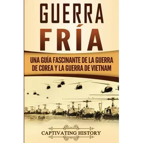 Guerra fría: Una guía fascinante de la guerra de Corea y la guerra de Vietnam
