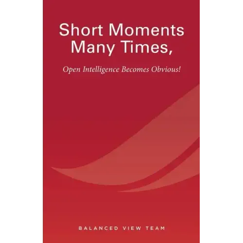 Short Moments Many Times, Open Intelligence Becomes Obvious!: The Most Powerful and Easy Way to Live