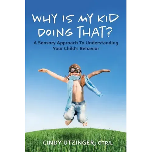 Why is My Kid Doing That?: A Sensory Approach to Understanding Your Child's Behavior
