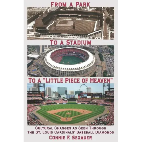 From a Park to a Stadium to a Little Piece of Heaven: Cultural Changes As Seen Through the St. Louis Cardinals Baseball Diamonds