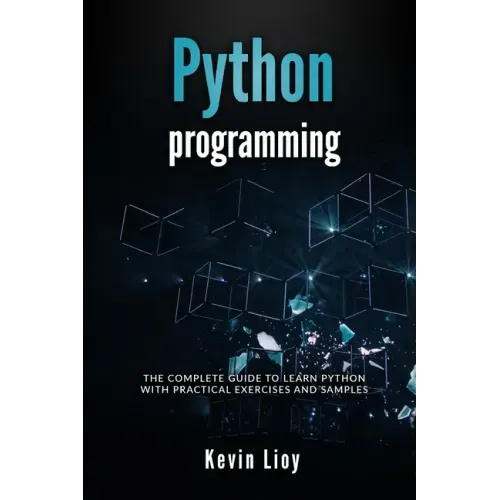 Python Programming: The complete guide to learn Python with practical exercises and samples. Includes Python for Beginners and Python Adva