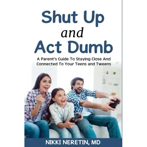 Shut up and Act dumb: A parents' guide to staying close and connected to your teens and tweens.