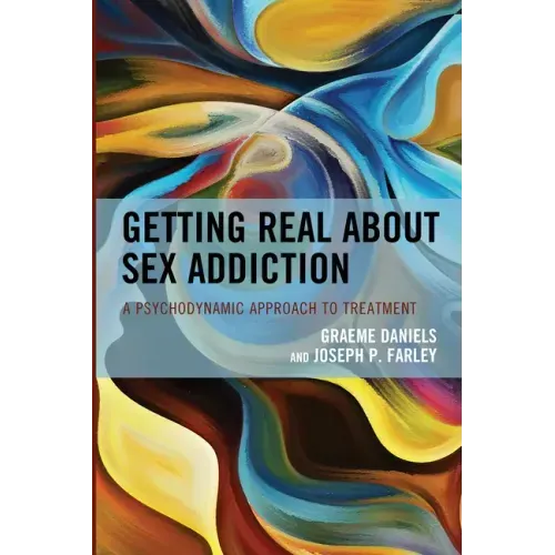 Getting Real about Sex Addiction: A Psychodynamic Approach to Treatment