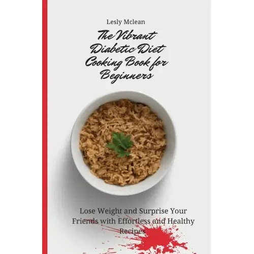 The Vibrant Diabetic Diet Cooking Book for Beginners: Lose Weight and Surprise Your Friends with Effortless and Healthy Recipes