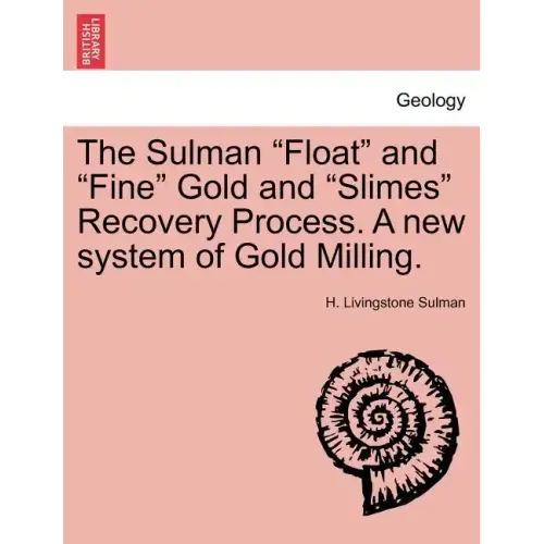 The Sulman Float and Fine Gold and Slimes Recovery Process. a New System of Gold Milling.
