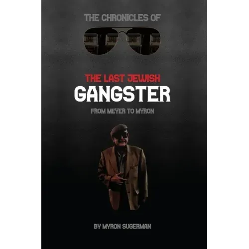 The Chronicles of The Last Jewish Gangster: From Meyer to Myron
