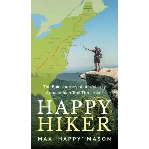 Happy Hiker: The Epic Journey of an Unlikely Appalachian Trail Thru-Hiker