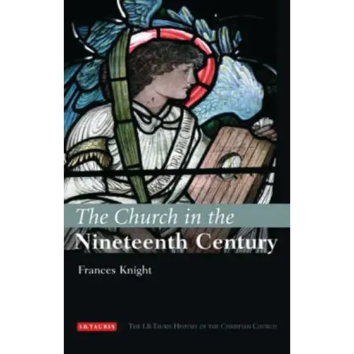 The Church in the Nineteenth Century: The I.B.Tauris History of the Christian Church