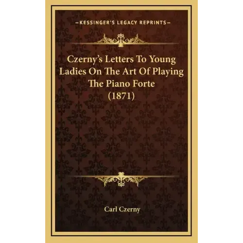 Czerny's Letters To Young Ladies On The Art Of Playing The Piano Forte (1871)