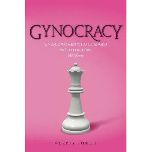 Gynocracy: Unique Women Who Changed World History: HERStory
