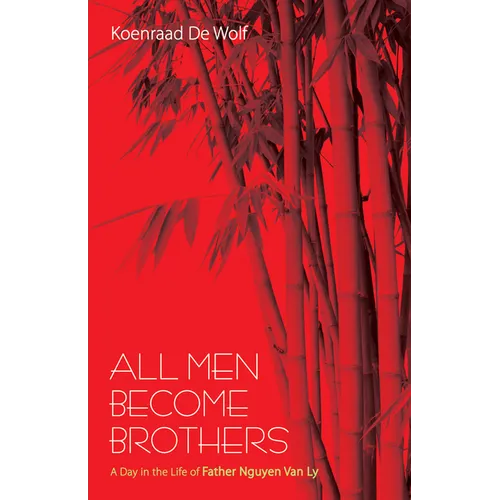 All Men Become Brothers: A Day in the Life of Father Nguyen Van Ly
