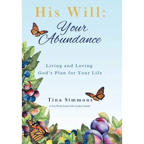 His Will: Your Abundance: Living and Loving God's Plan for Your Life