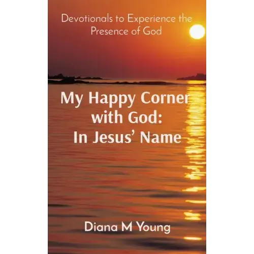 My Happy Corner with God: In Jesus' Name: In Jesus' Name: Devotionals to Experience the Presence of God