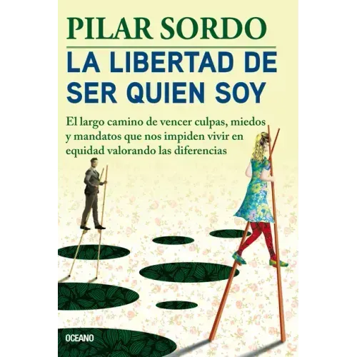 La Libertad de Ser Quien Soy: El Largo Camino de Vencer Culpas, Miedos Y Mandatos