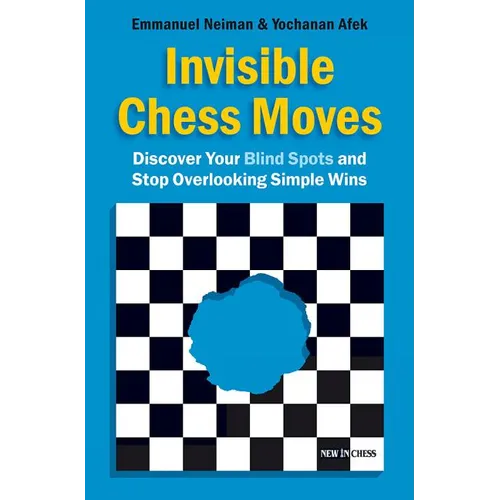 Invisible Chess Moves: Discover Your Blind Spots and Stop Overlooking Simple Wins