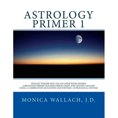 Astrology Primer 1: A Beginning Primer Teaching Birth Chart Analysis Using a Combination of Eastern and Western Astrological Traditions