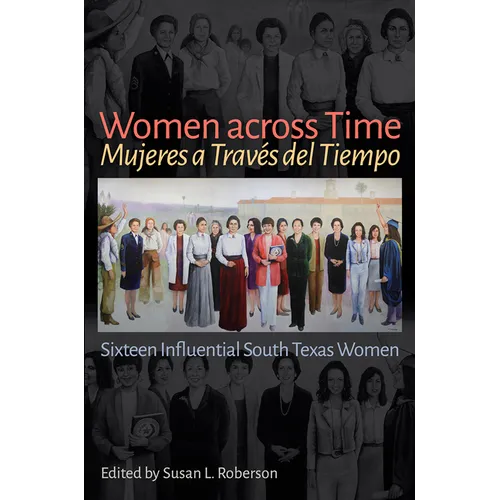 Women Across Time / Mujeres a Través del Tiempo: Sixteen Influential South Texas Women