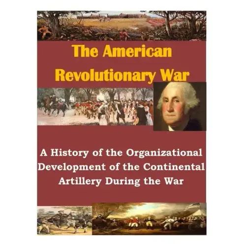 A History of the Organizational Development of the Continental Artillery During the War