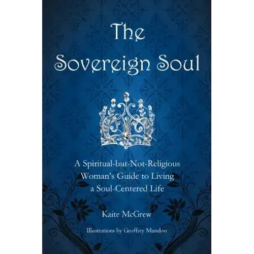 The Sovereign Soul: A Spiritual-But-Not-Religious Woman's Guide to Living a Soul-Centered Life