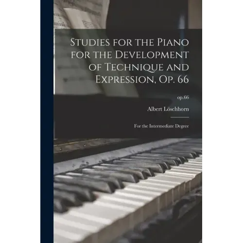 Studies for the Piano for the Development of Technique and Expression, Op. 66: for the Intermediate Degree; op.66