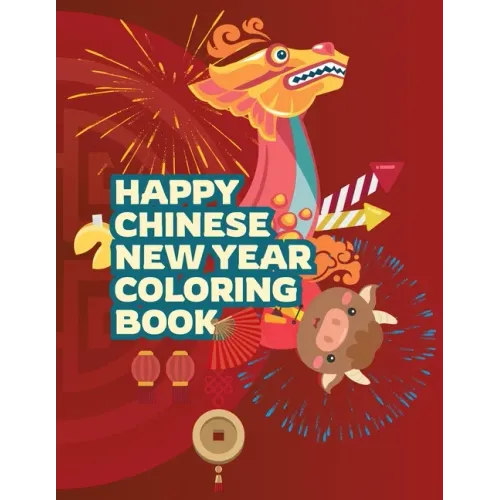 Happy Chinese New Year Coloring Book: Fun Activities for Kids, Children, Toddlers & Preschool - Lantern and Spring Festival Celebration - Gifts for Bo