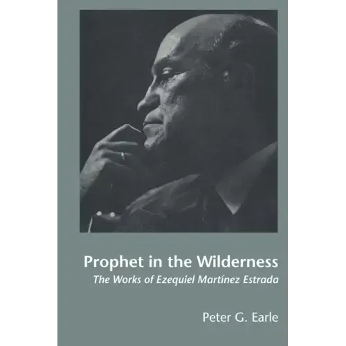 Prophet in the Wilderness: The Works of Ezequiel Martínez Estrada