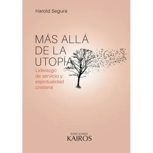 Más allá de la utopía: Liderazgo de servicio y espiritualidad cristiana. Cuarta edición revisada y ampliada.