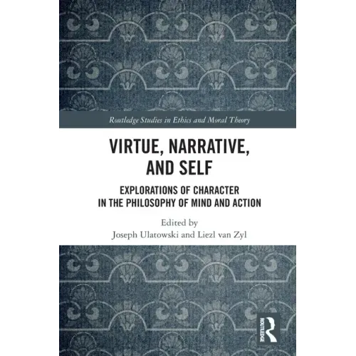 Virtue, Narrative, and Self: Explorations of Character in the Philosophy of Mind and Action
