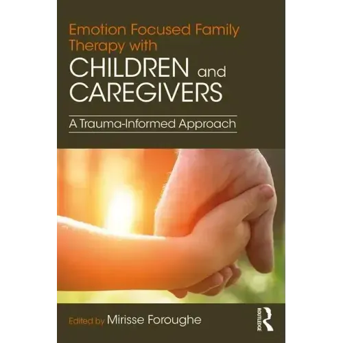 Emotion Focused Family Therapy with Children and Caregivers: A Trauma-Informed Approach