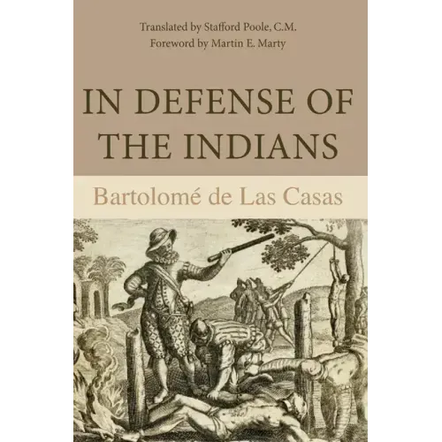 In Defense of the Indians: The Defense of the Most Reverend Lord, Don Fray Bartolome de Las Casas, of the Order of Preachers, Late Bishop of Chiapa, A