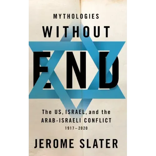 Mythologies Without End: The Us, Israel, and the Arab-Israeli Conflict, 1917-2020