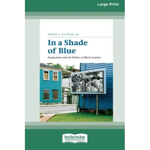 In a Shade of Blue: Pragmatism and the Politics of Black America (16pt Large Print Edition)