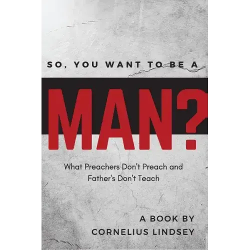 So, You Want to be a Man?: What Preachers Don't Preach and Fathers Don't Teach