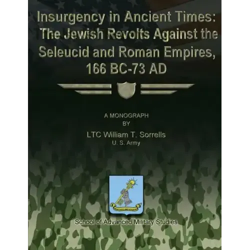 Insurgency in Ancient Times: The Jewish Revolts Against the Seleucid and Roman Empires, 166 BC-73 AD
