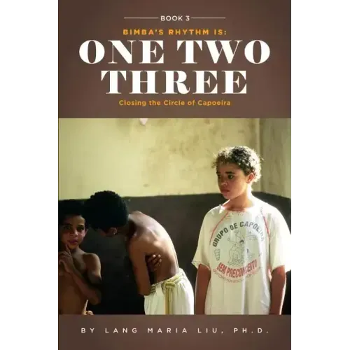 Book Three: Bimba's Rhythm is One, Two, Three: Closing the Circle of Capoeira