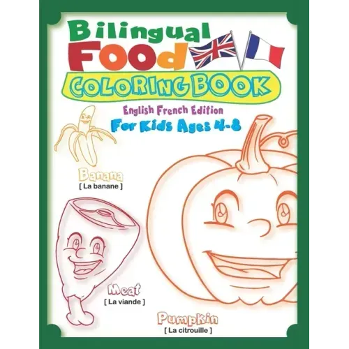 Bilingual Food Coloring Book for Kids Ages 4-8 (English French Edition): Learn French for Kids Workbook with 40 Unique Cartoon Food Colouring pages wi