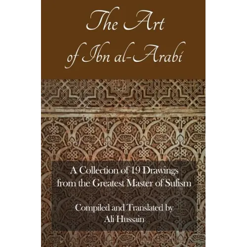 The Art of Ibn Al-Arabi: A Collection of 19 Diagrams from the Greatest Master of Sufism