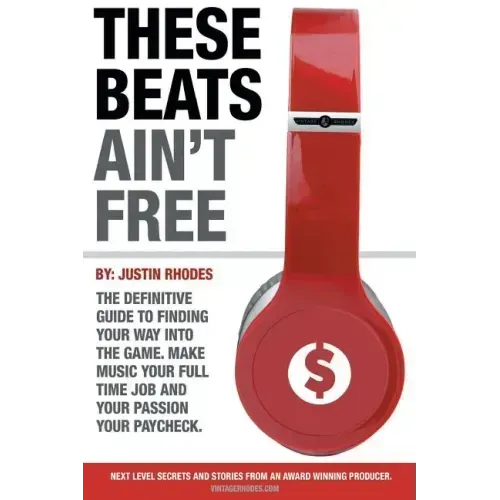 These Beats Ain't Free: Next level secrets and stories from an award winning producer