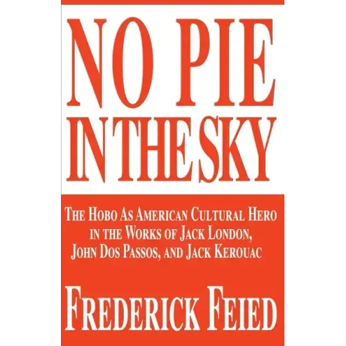 No Pie in the Sky: The Hobo as American Cultural Hero in the Works of Jack London, John DOS Passos, and Jack Kerouac