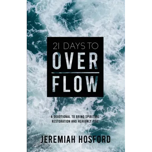 21 Days to Overflow: A Devotional to Bring Spiritual Restoration and Heavenly Fire